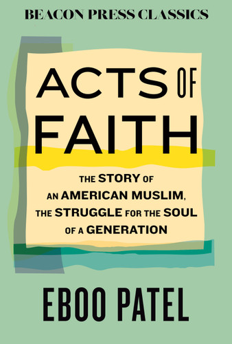 Acts of Faith: The Story of an American Muslim, in the Struggle for the Soul of a Generation (Beacon Classics) book cover by Eboo Patel