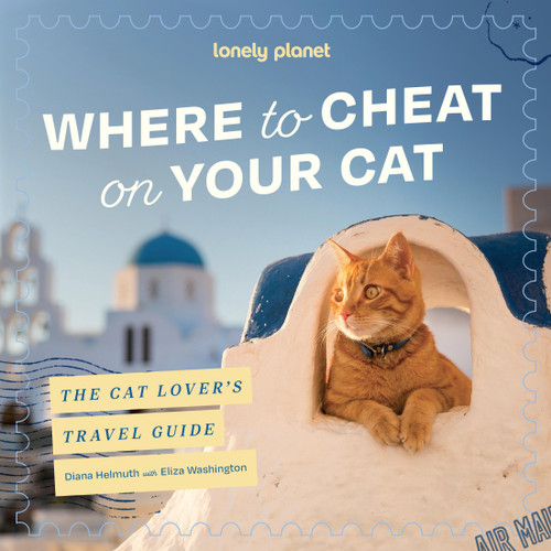 Lonely Planet Where to Cheat on Your Cat: The Cat Lover’s Travel Guide: Meet Beloved Felines Around the World | City, Rural & Wild Adventures | Packed with Full Colour Photos (Lonely Planet) book cover by Lonely Planet