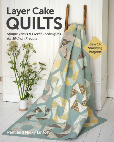 Layer Cake Quilts: Sew 14 Stunning Projects; Simple Tricks & Clever Techniques for 10-Inch Precuts book cover by Nicky Lintott, Pam Lintott