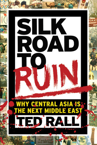 Silk Road to Ruin: Why Central Asia is the Next Middle East book cover by Ted Rall