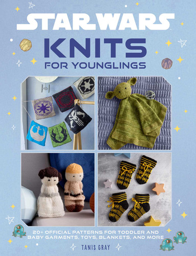Star Wars: Knits for Younglings: 20+ Official Patterns for Toddler and Baby Garments, Toys, Blankets, and More book cover by Tanis Gray