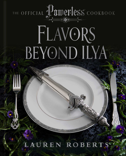 Flavors Beyond Ilya: The Official Powerless Cookbook book cover by Lauren Roberts, Gabi Moskowitz