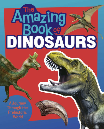 The Amazing Book of Dinosaurs: A Journey Through the Prehistoric World (Amazing Encyclopedias) book cover by Clare Hibbert