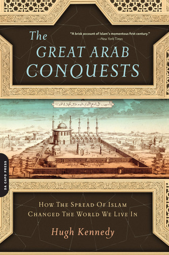 The Great Arab Conquests: How the Spread of Islam Changed the World We Live In book cover by Hugh Kennedy