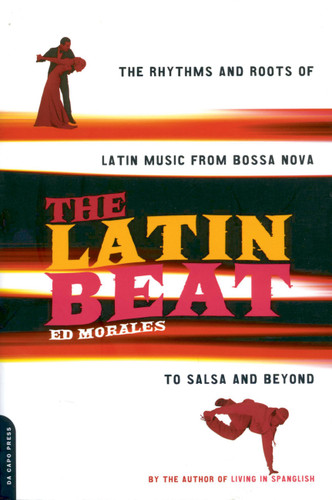 The Latin Beat: The Rhythms And Roots Of Latin Music From Bossa Nova To Salsa And Beyond book cover by Ed Morales