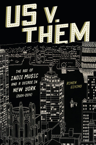 Us v. Them: The Age of Indie Music and a Decade in New York (2004-2014) book cover by Ronen Givony