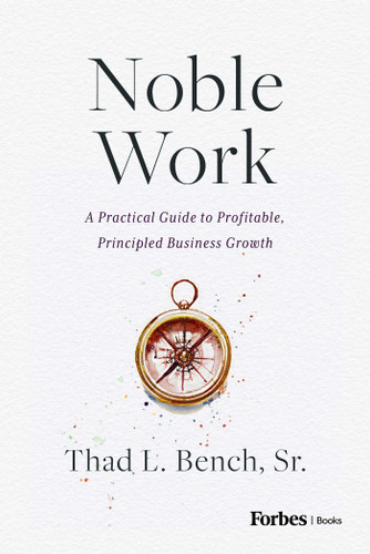 Noble Work: A Practical Guide to Profitable, Principled Business Growth book cover by Thad L. Bench
