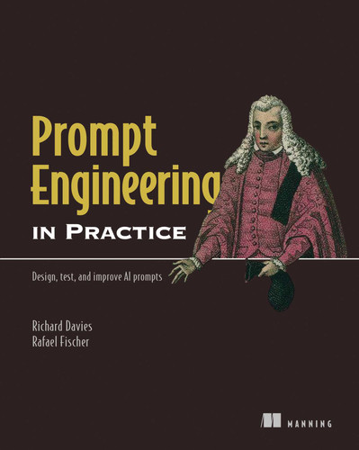 Prompt Engineering in Practice: Design, test, and improve AI prompts (In Practice) book cover by Richard Davies, Rafael Fischer