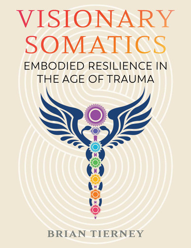 Visionary Somatics: Embodied Resilience in the Age of Trauma book cover by Brian Tierney