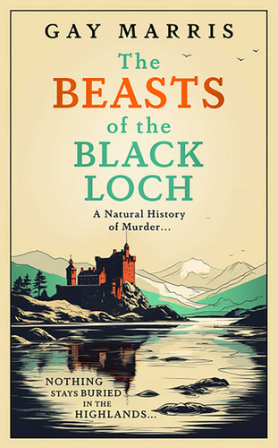 The Beasts of the Black Loch: Nothing stays buried in the Highlands... the first in a series of atmospheric Seventies-set murder mysteries (A Natural History of Murder) book cover by Gay Marris