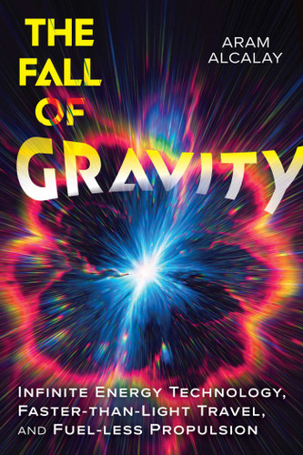 The Fall of Gravity: Infinite Energy Technology, Faster-than-Light Travel, and Fuel-less Propulsion book cover by Aram Alcalay