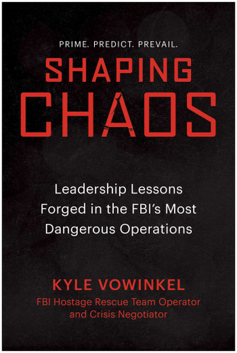 Shaping Chaos: Shaping Chaos: Leadership Lessons Forged in the FBI's Most Dangerous Operations book cover by Kyle Vowinkel