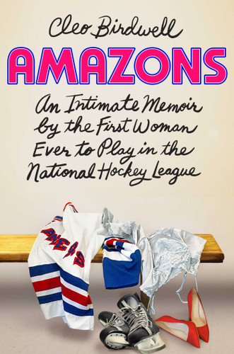 Amazons: An Intimate Memoir by the First Woman Ever to Play in the National Hockey League book cover by Cleo Birdwell