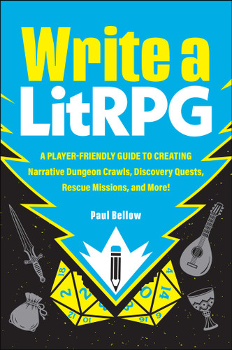 Write a LitRPG: A Player-Friendly Guide to Creating Narrative Dungeon Crawls, Discovery Quests, Rescue Missions, and More! book cover by Paul Bellow