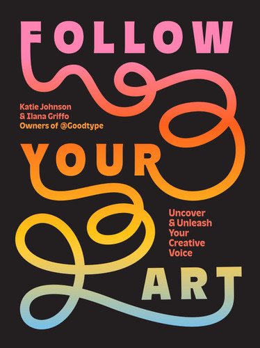 Follow Your Art: Uncover and Unleash Your Creative Voice book cover by Katie Johnson, Ilana Griffo