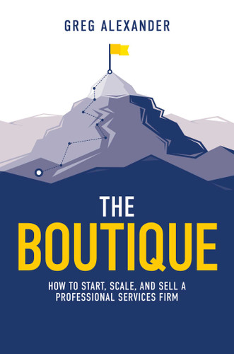 The Boutique: How To Start, Scale, And Sell A Professional Services Firm book cover by Greg Alexander