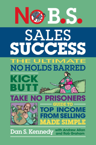 No B.S. Sales Success: The Ultimate No Holds Barred, Kick Butt, Take No Prisoners, Guide to Top Involve From Selling Made Simple (No B.S.) book cover by Dan S. Kennedy