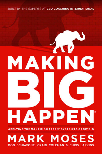 Making Big Happen: Applying The Make Big Happen System to Grow Big book cover by Mark Moses, Don Schiavone, Craig Coleman, Chris Larkins