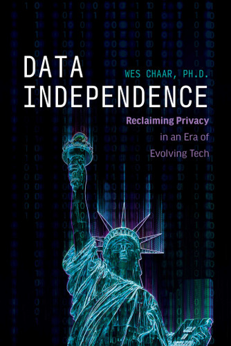 Data Independence: Reclaiming Privacy in an Era of Evolving Tech book cover by Wes Chaar