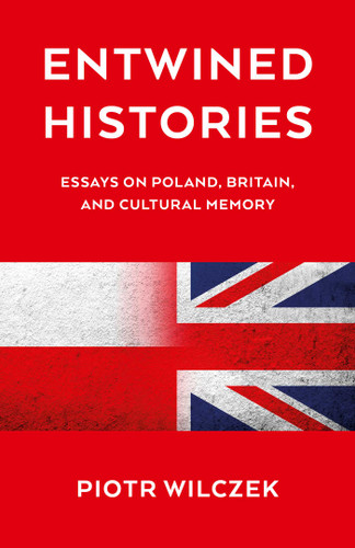 Entwined Histories: Essays on Poland, Britain, and Cultural Memory book cover by Piotr Wilczek
