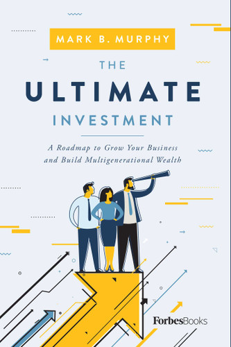 The Ultimate Investment: A Roadmap to Grow Your Business and Build Multigenerational Wealth book cover by Mark B. Murphy