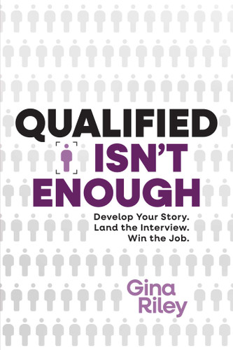 Qualified Isn't Enough: Develop Your Story. Land the Interview. Win the Job. book cover by Gina Riley