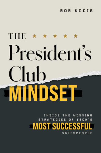 The President's Club Mindset: Inside the Winning Strategies of Tech's Most Successful Salespeople book cover by Bob Kocis