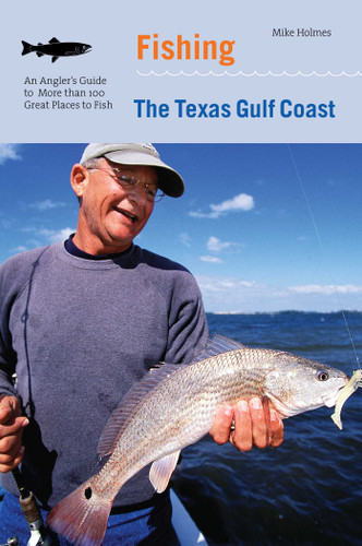 Fishing the Texas Gulf Coast: An Angler's Guide To More Than 100 Great Places To Fish book cover by Mike Holmes