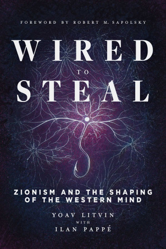 Wired to Steal: Zionism and the Shaping of the Western Mind book cover by Yoav Litvin, Ilan Pappé