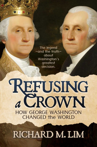 Refusing a Crown: How George Washington Changed the World book cover by Richard M. Lim