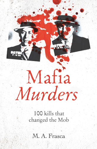 Mafia Murders: 100 Murders that changed the Mob (True Criminals) book cover by M. A. Frasca