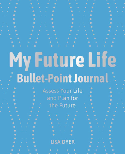 My Future Life Bullet Point Journal: Assess Your Life and Plan for the Future book cover by Lisa Dyer