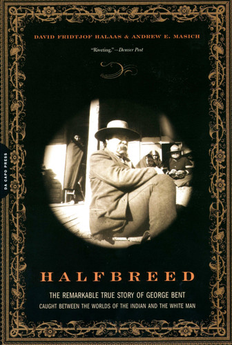 Halfbreed: The Remarkable True Story Of George Bent -- Caught Between The Worlds Of The Indian And The White Man book cover by David F. Halaas, Andrew E. Masich