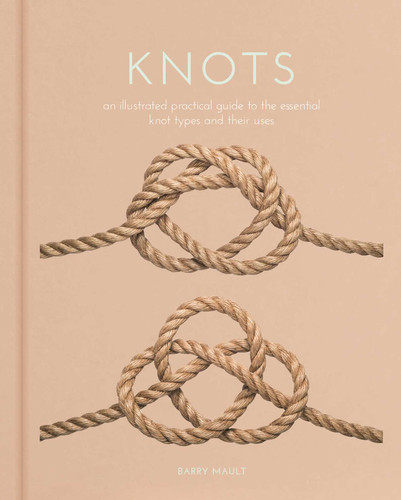 Knots: An Illustrated Practical Guide to the Essential Knot Types and their Uses (Sirius Hobby Editions) book cover by Barry Mault