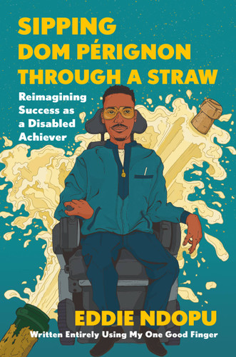 Sipping Dom Pérignon Through a Straw: Reimagining Success as a Disabled Achiever book cover by Eddie Ndopu