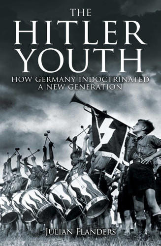 The Hitler Youth: How Germany Indoctrinated a New Generation (Sirius Military History) book cover by Julian Flanders