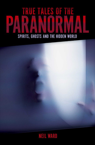 True Tales of the Paranormal: Spirits, Ghosts and the Hidden World book cover by Neil Ward