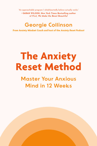 The Anxiety Reset Method: Master Your Anxious Mind in 12 Weeks book cover by Georgie Collinson