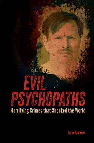 Evil Psychopaths: Horrifying Crimes that Shocked the World (True Crime Casefiles) book cover by John Marlowe