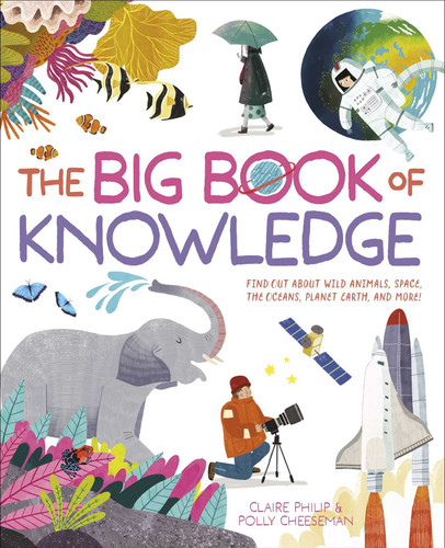 The Big Book of Knowledge: Find Out About Wild Animals, Space, the Oceans, Planet Earth and More! book cover by Philip,Cheeseman
