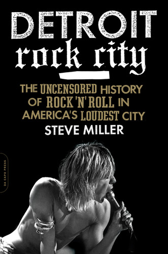 Detroit Rock City: The Uncensored History of Rock 'n' Roll in America's Loudest City book cover by Steven Miller