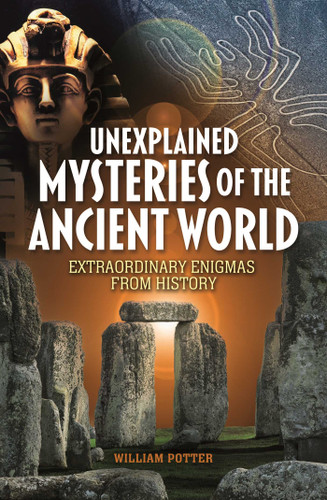 Unexplained Mysteries of the Ancient World: Extraordinary Enigmas from History book cover by William Potter