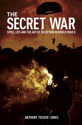 The Secret War: Spies, Lies and the Art of Deception in World War II book cover by Anthony Tucker-Jones