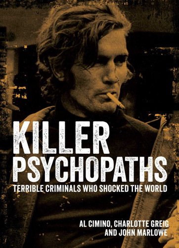 Killer Psychopaths: Terrible Criminals Who Shocked the World (Sirius Illustrated Case Files) book cover by Al Cimino, Charlotte Greig, John Marlowe