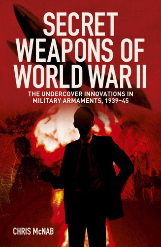 Secret Weapons of World War II: The Undercover Innovations in Military Armaments, 1939-45 book cover by Chris McNab