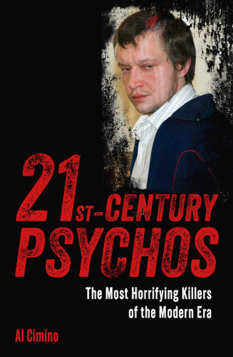 21st Century Psychos: The Most Horrifying Killers of the Modern Era (True Crime Casefiles) book cover by Al Cimino