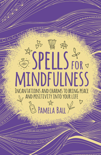 Spells for Mindfulness: Incantations and Charms to Bring Peace and Positivity into Your Life book cover by Pamela Ball