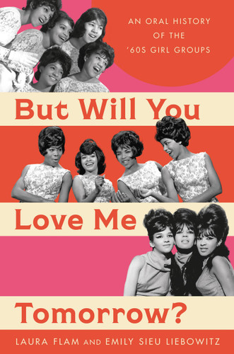 But Will You Love Me Tomorrow?: An Oral History of the ’60s Girl Groups book cover by Laura Flam, Emily Sieu Liebowitz
