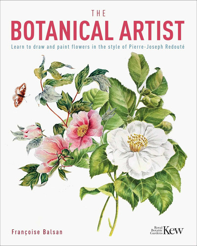 The Botanical Artist: Learn to Draw and Paint Flowers in the Style of Pierre-Joseph Redouté (Royal Botanic Kew Gardens Arts & Activities) book cover by Francoise Balsan