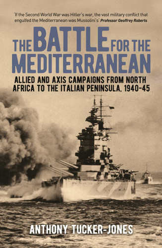 The Battle for the Mediterranean: Allied and Axis Campaigns from North Africa to the Italian Peninsula, 1940-45 book cover by Anthony Tucker-Jones